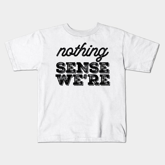 Nothing Sense Were Kids T-Shirt by vintage-corner